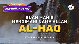 Ngaji Asmaul Husna: Buah Manis Mengimani Nama Allah Al Haq - Ustadz Abdullah Zaen, Lc., MA