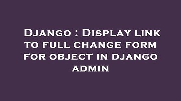 Django : Display link to full change form for object in django admin