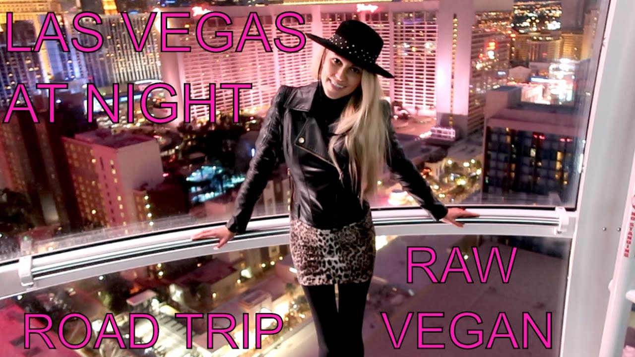 ROAD TRIP TO LAS VEGAS| VEGAS AT NIGHT | RAW VEGAN/ FRUITARIAN