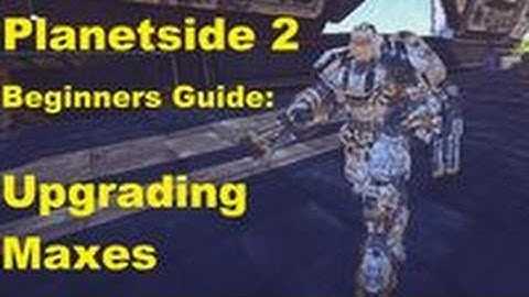 Beginners Guide to Planetside 2 - Upgrading Maxes - Climbing the Curve ep.22