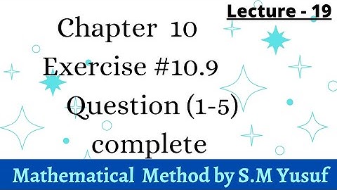 Chapter 10 , Exercise # 10.9 , Question (1-5) complete , Mathematical Method by S.M Yusuf