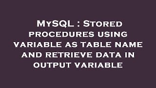 MySQL : Stored procedures using variable as table name and retrieve data in output variable