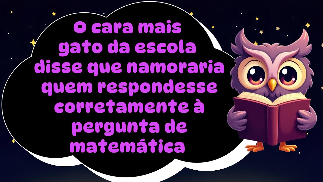 O cara mais gato da escola disse q namoraria quem respondesse corretamente à pergunta de matemática