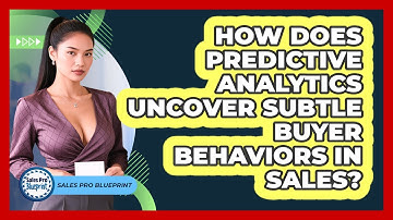 How Does Predictive Analytics Uncover Subtle Buyer Behaviors In Sales? - Sales Pro Blueprint