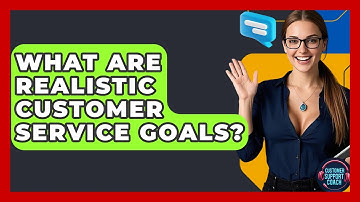 What Are Realistic Customer Service Goals? - Customer Support Coach
