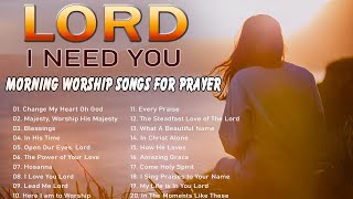 ? Top Christian Songs 2023 Non Stop Playlist ? Praise and Worship Songs ? LORD - I NEED YOU