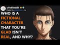 Who Is A Fictional Character That You&#39;re Glad Isn&#39;t Real, And Why? (r/AskReddit)