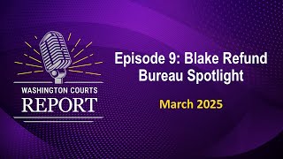 Washington Courts Report Episode 09 - Blake Refund Bureau Spotlight