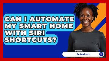 Can I Automate My Smart Home With Siri Shortcuts? - Be App Savvy