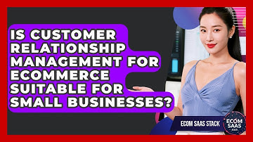 Is Customer Relationship Management for eCommerce Suitable for Small Businesses?