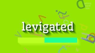 How to say "levigated"! (High Quality Voices)