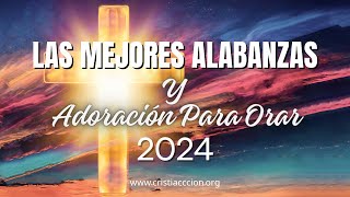 LAS MEJORES ALABANZAS Y ADORACIÓN PARA ORAR 2024