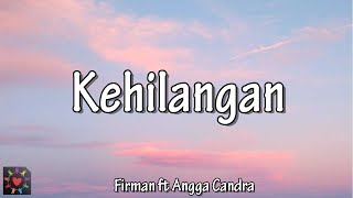 KEHILANGAN - Firman ft Angga Candra (LIRIK)