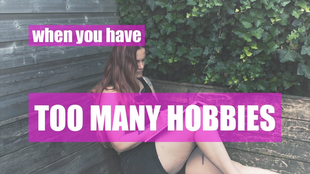 Too Many Hobbies Too Many Hobbies - YouTube