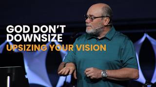 God Don't Downsize: Upsizing Your Vision