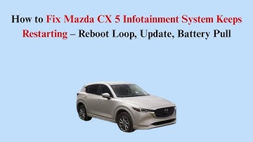 How to Fix Mazda CX 5 Infotainment System Keeps Restarting – Reboot Loop, Update, Battery Pull
