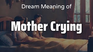 Mother Crying Dream Meaning & Symbolism | Interpretation Psychology