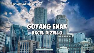 TERBARU - GOYANG ENAK - AXCEL DIZELLO_REMIX 2022