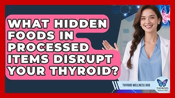 What Hidden Foods In Processed Items Disrupt Your Thyroid? - Thyroid Wellness Hub
