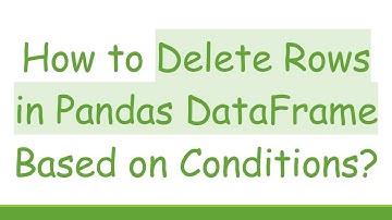 How to Delete Rows in Pandas DataFrame Based on Conditions?