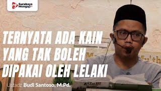 Ternyata Ada Kain Yang Tak Boleh Dipakai Oleh Lelaki - Ustadz Budi Santoso, M.Pd