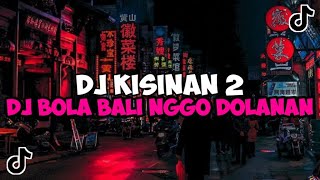 DJ BOLA BALI NGGO DOLANAN || DJ KISINAN 2 REMIX MENGKANE VIRAL TIKTOK 2024