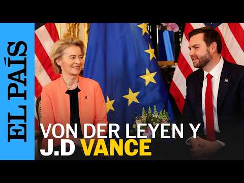 VON DER LEYEN Y J.D. VANCE | El primer encuentro de la UE con la administración Trump | EL PAÍS
