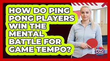 How Do Ping Pong Players Win The Mental Battle For Game Tempo? - Ping Pong Prodigy