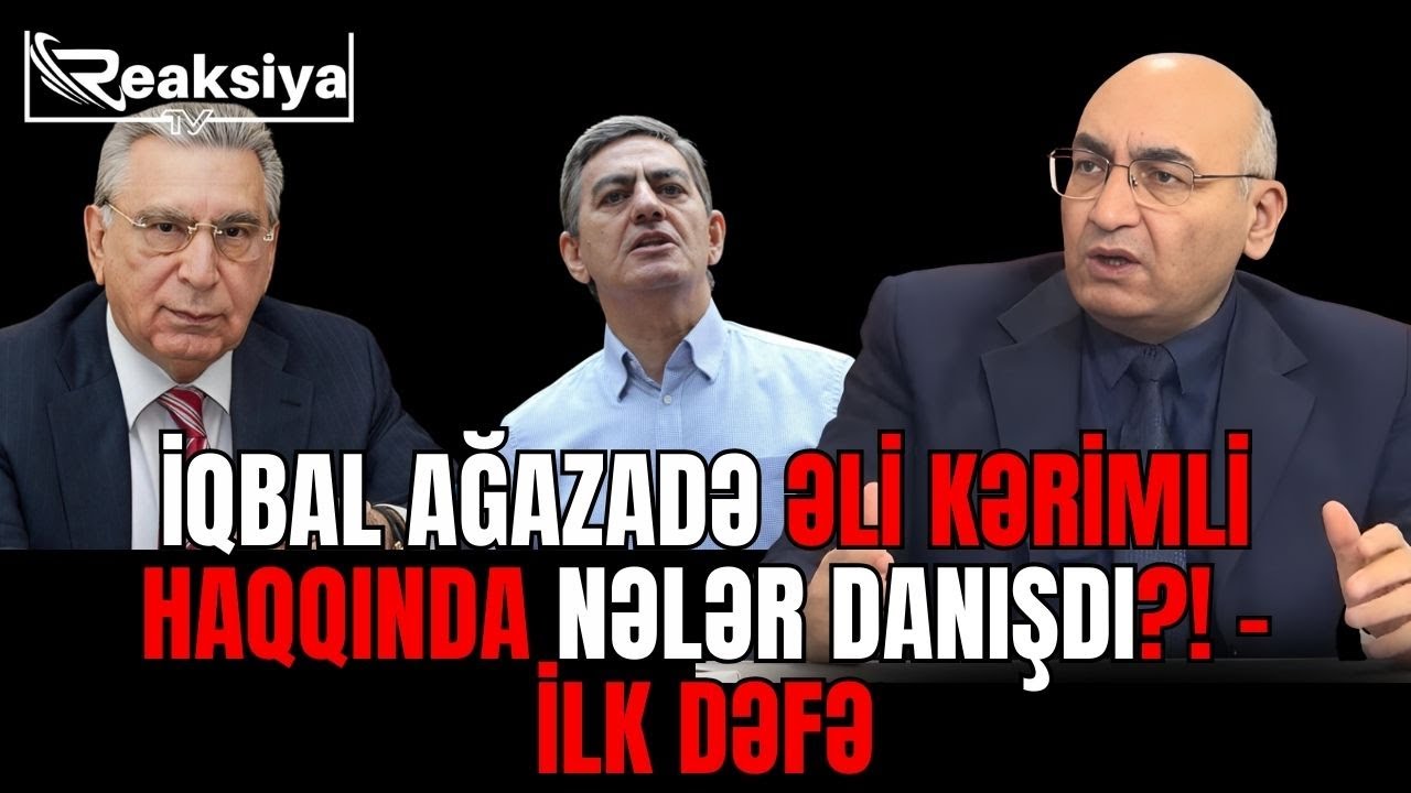 İqbal Ağazadə Əli Kərimli haqqında nələr dedi? - İLK DƏFƏ - SİYASİ REAKSİYA