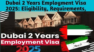Dubai 2 Years Employment Visa 2025: Eligibility, Requirements.