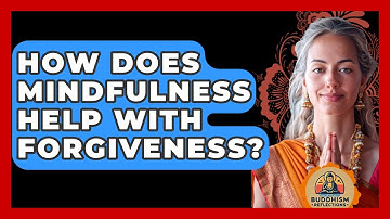 How Does Mindfulness Help With Forgiveness? - Buddhism Reflections