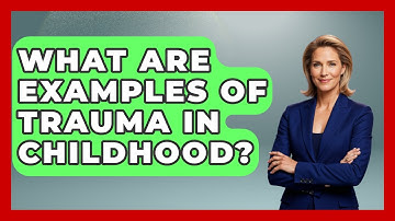 What Are Examples Of Trauma In Childhood? - Child Welfare Network