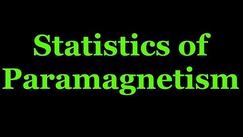 Statistics of paramagnetism: Statistical Mechanics 14  Reference R K Pathria