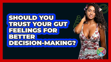 Should You Trust Your Gut Feelings For Better Decision-making? - Holistic Balance And Bliss