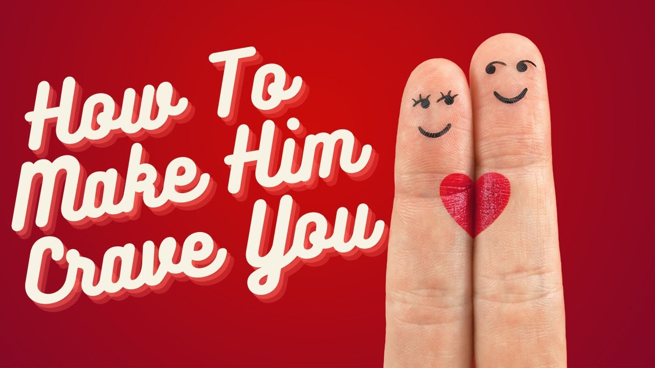 How To Make Him Crave You : Best Dating Advice For Women - YouTube