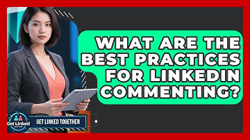 What Are The Best Practices For LinkedIn Commenting? - Get Linked Together