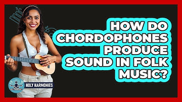 How Do Chordophones Produce Sound In Folk Music? - Holy Harmonies