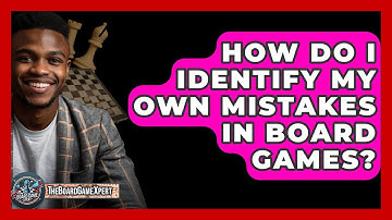 How Do I Identify My Own Mistakes In Board Games? - The Board Game Xpert