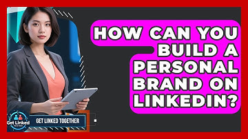 How Can You Build a Personal Brand on LinkedIn? | Get Linked Together News