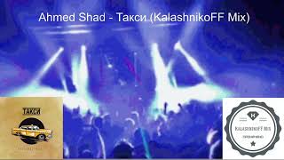 Ahmed Shad - Такси (KalashnikoFF Mix)