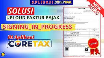 Cara Mengatasi Uploud Faktur Pajak Signing In Progress di Coretax