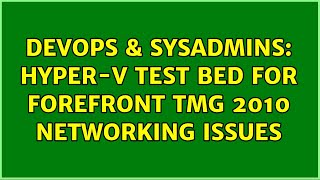 DevOps & SysAdmins: Hyper-V Test Bed for Forefront TMG 2010 Networking Issues