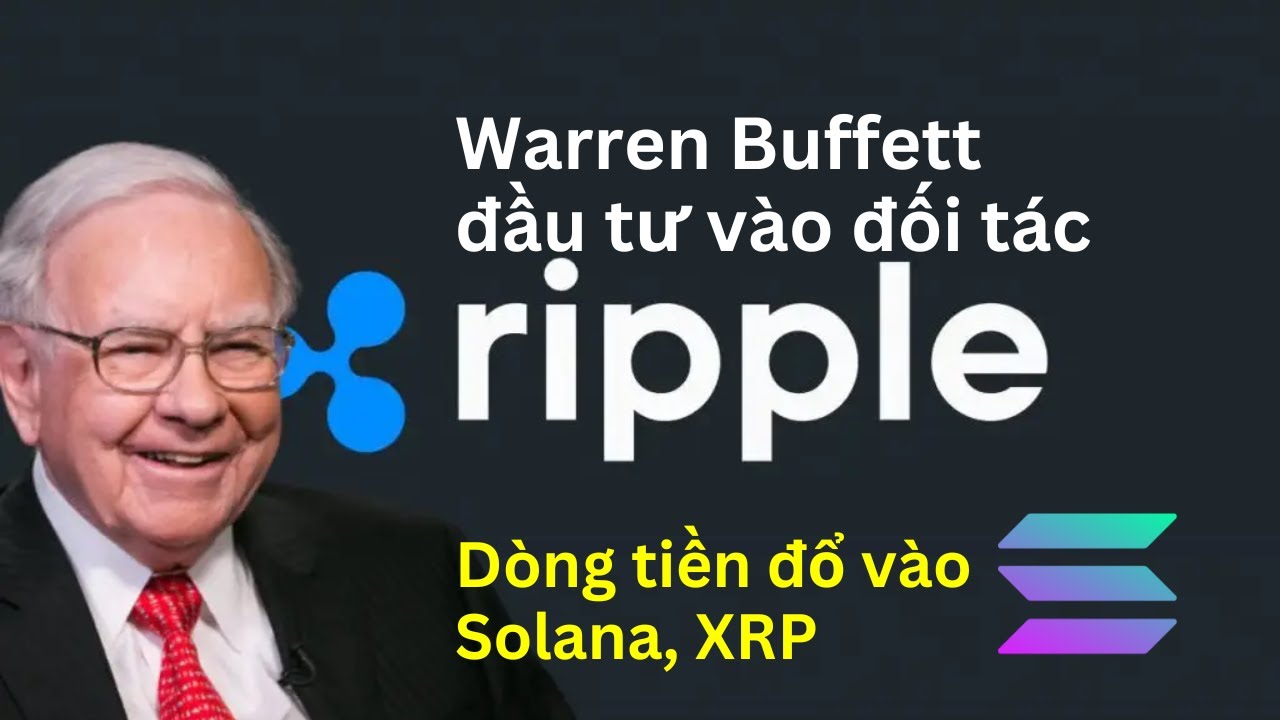 Warren Buffett đầu tư vào đối tác Ripple. Dòng tiền đổ vào Solana, XRP