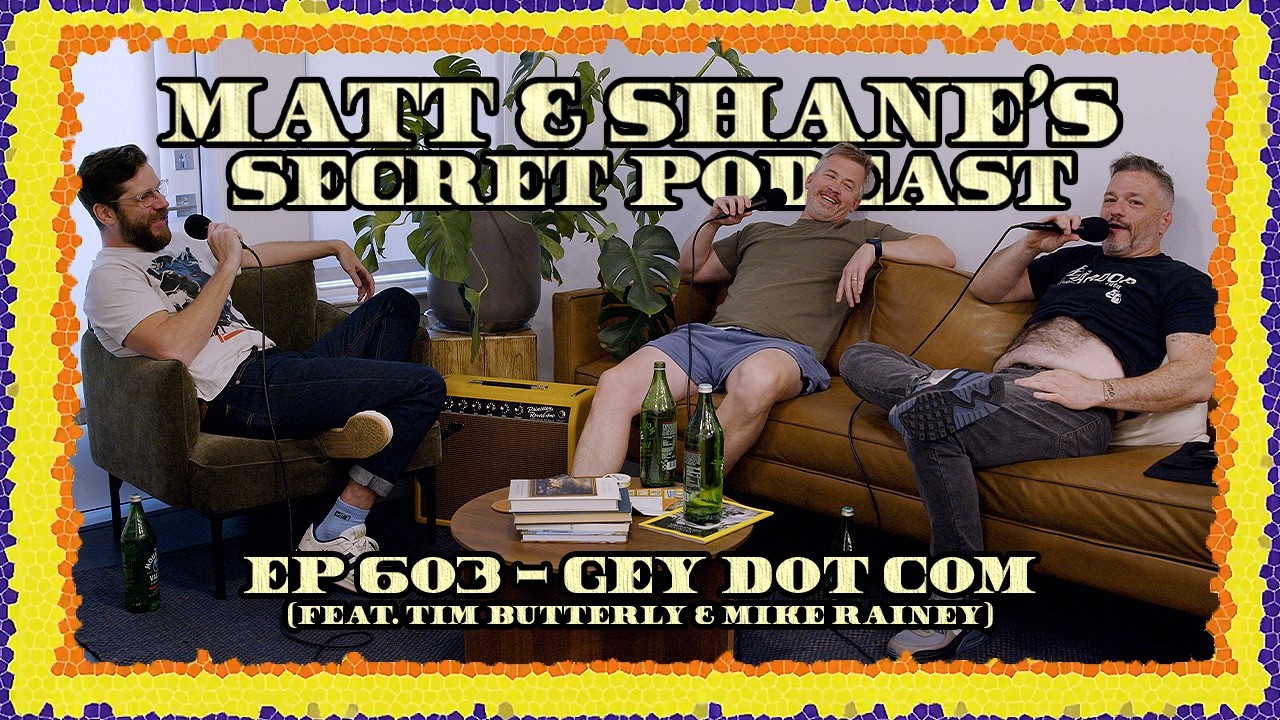 Ep 603 - GEY DOT COM (feat. Tim Butterly & Mike Rainey)