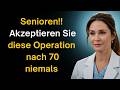 Akzeptieren Sie Diese 6 Operationen Nach Dem 70 Lebensjahr Niemals Ärzte Erklären Die Risiken