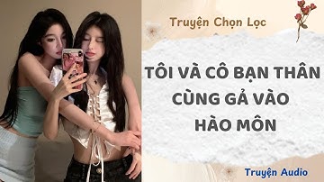 Tôi Và Cô Bạn Thân Cùng Gả Vào Hào Môn | Truyện Audio Nấu Ăn