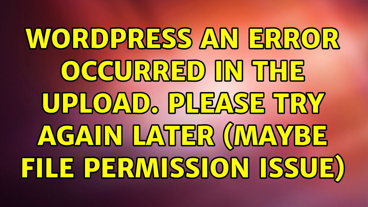 Wordpress: an error occurred in the upload. please try again later (Maybe File Permission Issue) - YouTube Wordpress: An Error Occurred In The Upload. Please Try Again Later (Maybe File Permission Issue) - Youtube