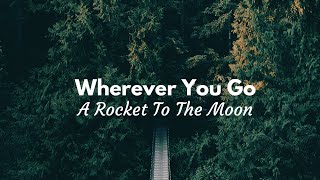 A Rocket To The Moon - Wherever You Go