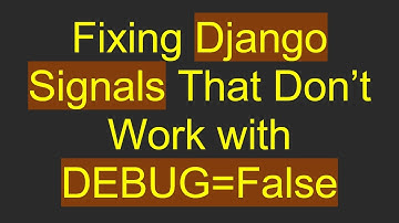 Fixing Django Signals That Don’t Work with DEBUG=False