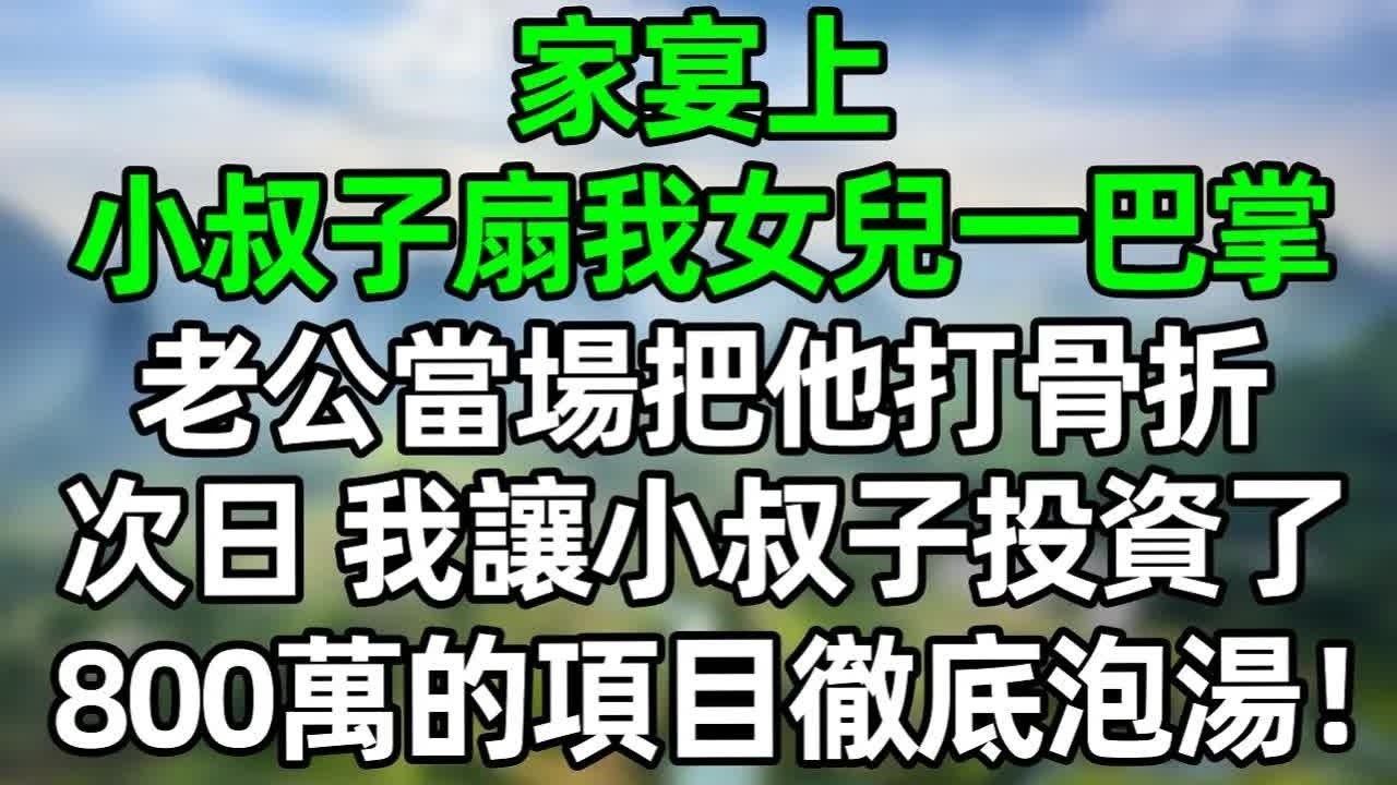 家宴上小叔子扇我女兒一巴掌，老公當場把他打骨折，次日，我讓小叔子投資了800萬的項目徹底泡湯！#深夜淺讀 #夜讀人生 #大橘講故事  #情感故事 #講故事  #幸福生活 #深夜故事